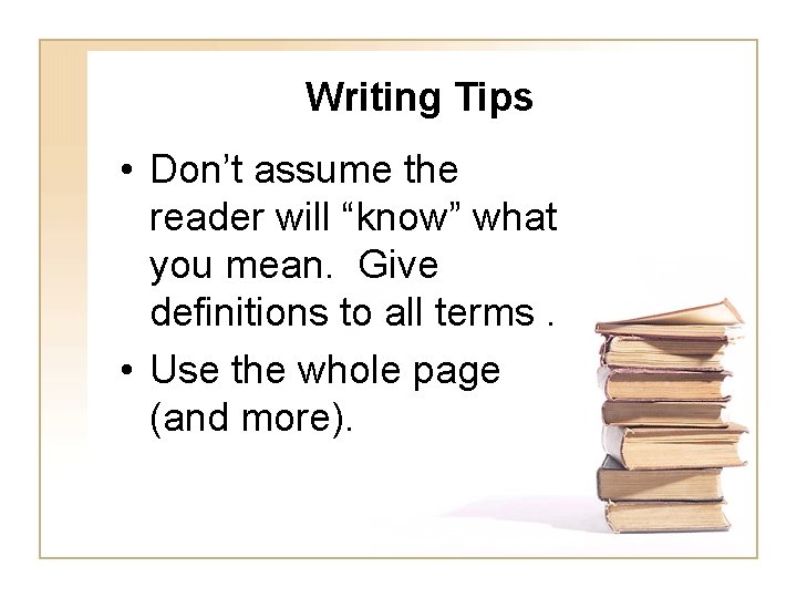 Writing Tips • Don’t assume the reader will “know” what you mean. Give definitions