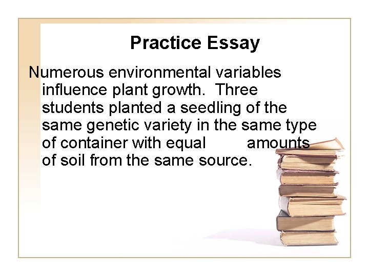 Practice Essay Numerous environmental variables influence plant growth. Three students planted a seedling of