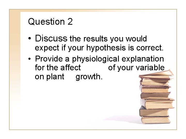 Question 2 • Discuss the results you would expect if your hypothesis is correct.