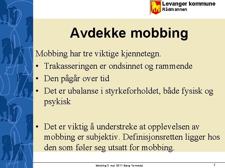 Levanger kommune Rådmannen Avdekke mobbing Mobbing har tre viktige kjennetegn. • Trakasseringen er ondsinnet