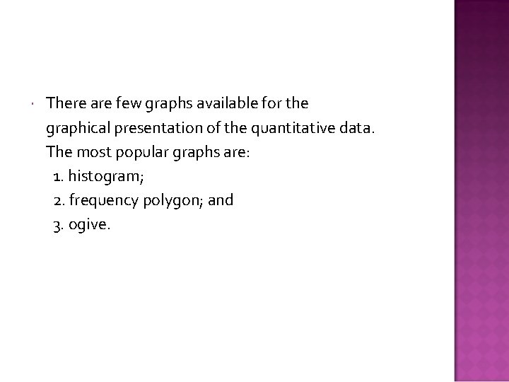  There are few graphs available for the graphical presentation of the quantitative data.