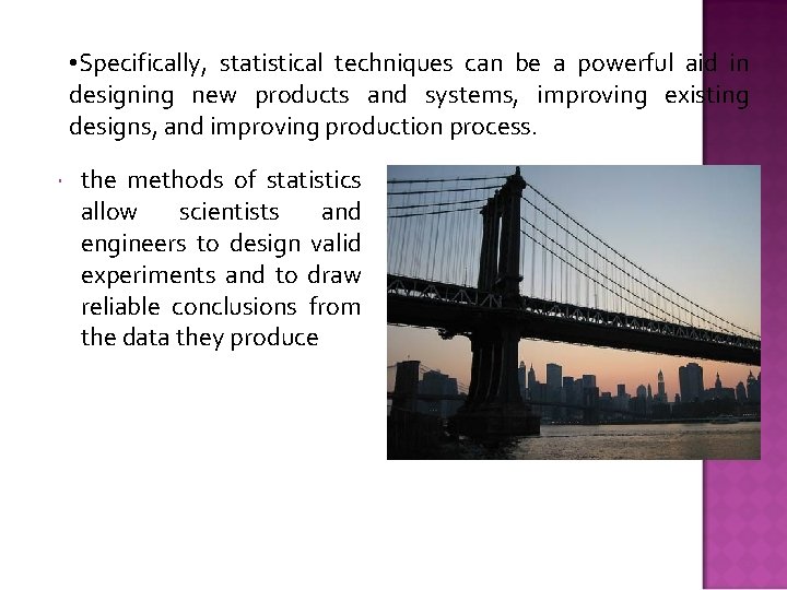  • Specifically, statistical techniques can be a powerful aid in designing new products