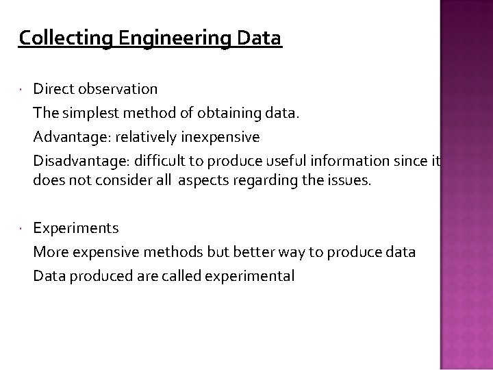 Collecting Engineering Data Direct observation The simplest method of obtaining data. Advantage: relatively inexpensive