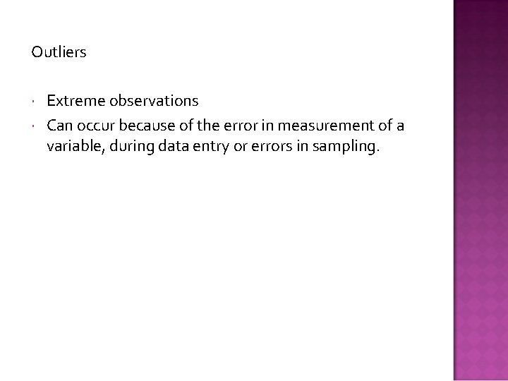 Outliers Extreme observations Can occur because of the error in measurement of a variable,