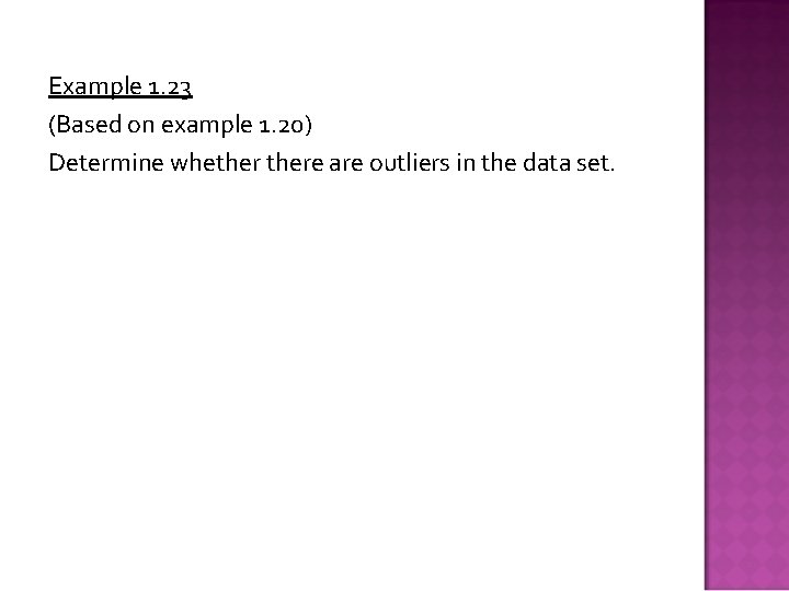 Example 1. 23 (Based on example 1. 20) Determine whethere are outliers in the