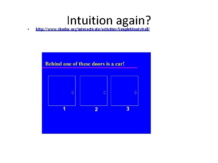  • Intuition again? http: //www. shodor. org/interactivate/activities/Simple. Monty. Hall/ 