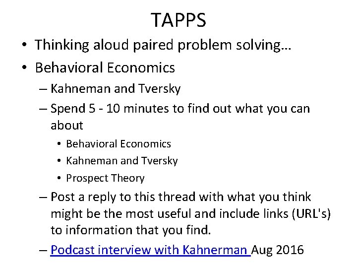TAPPS • Thinking aloud paired problem solving… • Behavioral Economics – Kahneman and Tversky