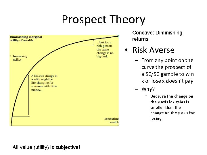 Prospect Theory Concave: Diminishing returns • Risk Averse – From any point on the