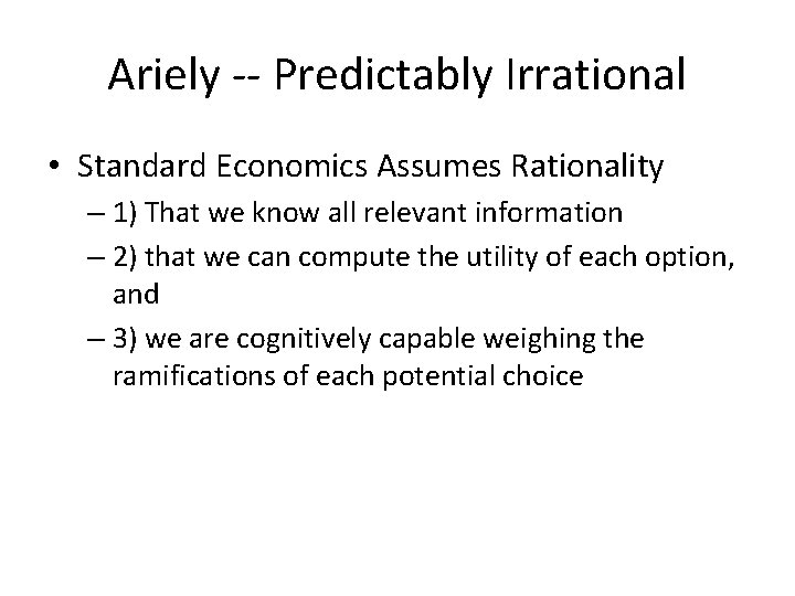 Ariely -- Predictably Irrational • Standard Economics Assumes Rationality – 1) That we know