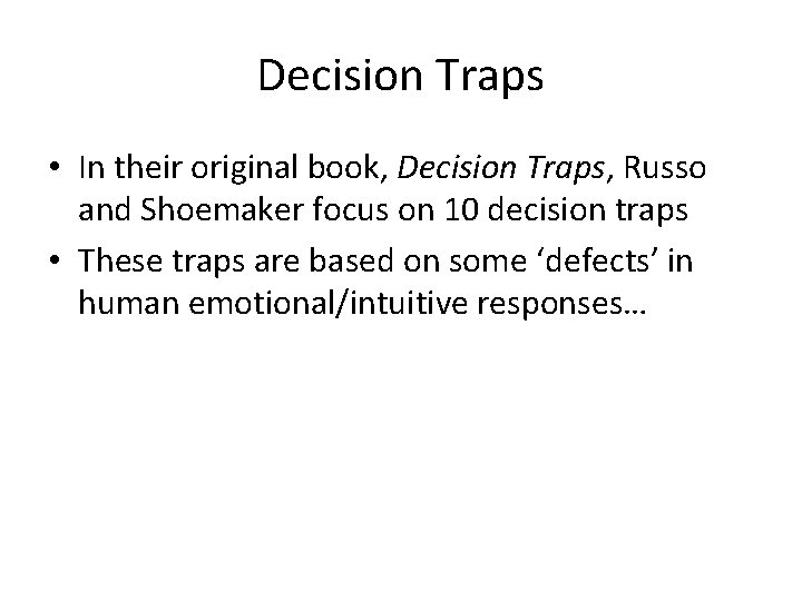Decision Traps • In their original book, Decision Traps, Russo and Shoemaker focus on