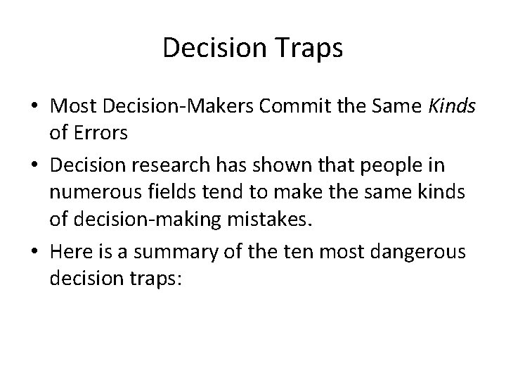 Decision Traps • Most Decision-Makers Commit the Same Kinds of Errors • Decision research