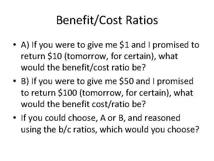 Benefit/Cost Ratios • A) If you were to give me $1 and I promised