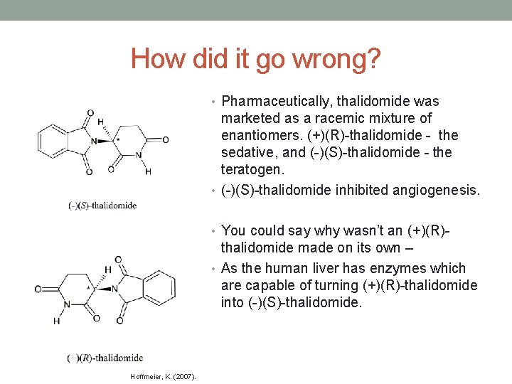 How did it go wrong? • Pharmaceutically, thalidomide was marketed as a racemic mixture