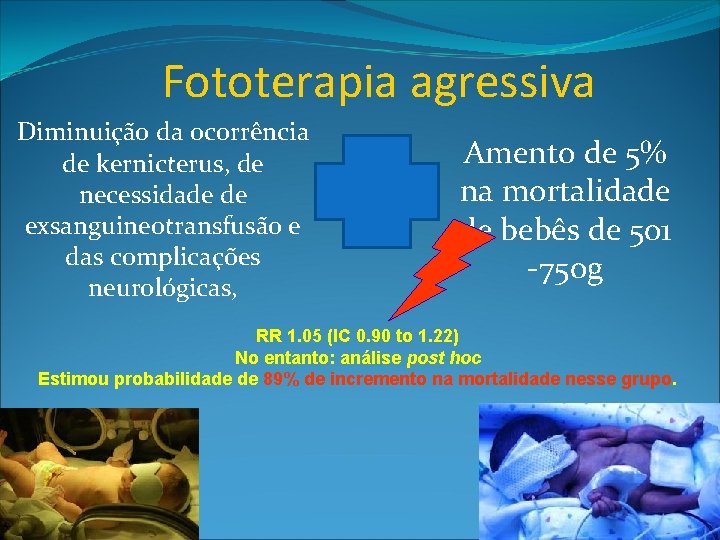 Fototerapia agressiva Diminuição da ocorrência de kernicterus, de necessidade de exsanguineotransfusão e das complicações