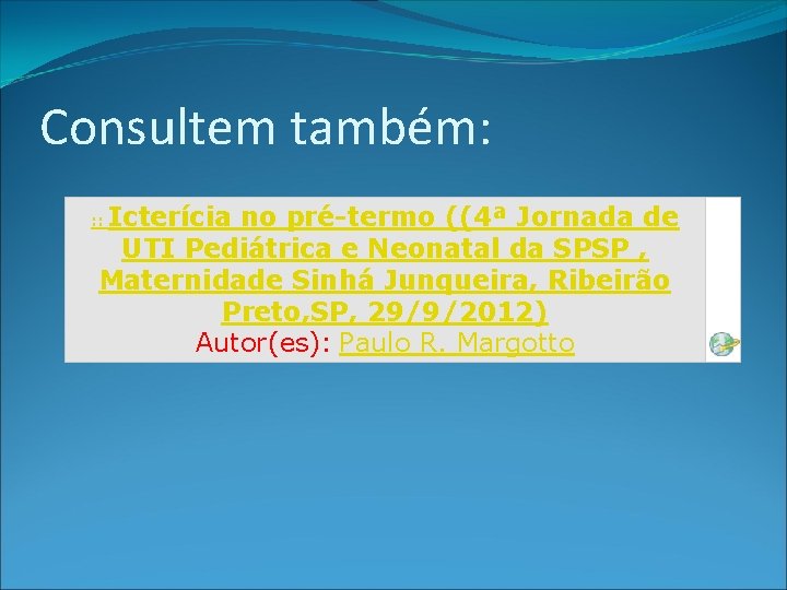 Consultem também: Icterícia no pré-termo ((4ª Jornada de UTI Pediátrica e Neonatal da SPSP