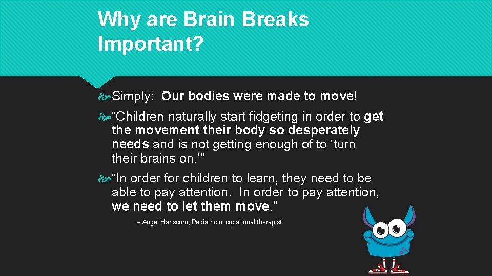 Why are Brain Breaks Important? Simply: Our bodies were made to move! “Children naturally