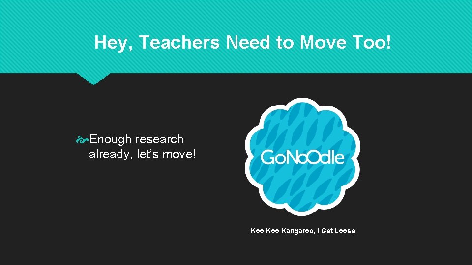 Hey, Teachers Need to Move Too! Enough research already, let’s move! Koo Kangaroo, I