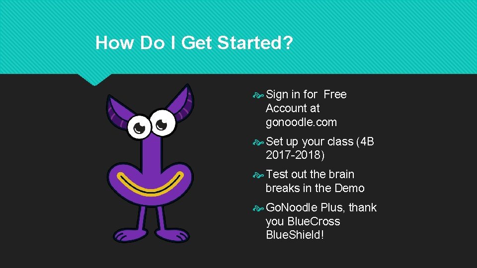 How Do I Get Started? Sign in for Free Account at gonoodle. com Set