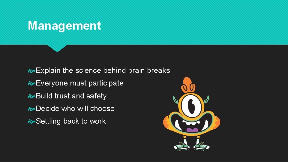 Management Explain the science behind brain breaks Everyone must participate Build trust and safety