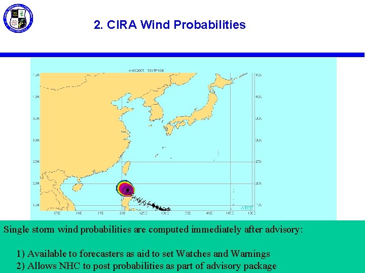 2. CIRA Wind Probabilities Single storm wind probabilities are computed immediately after advisory: 1)