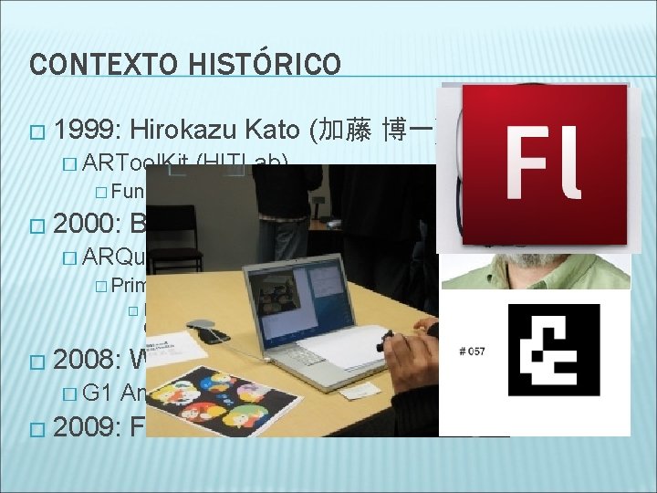 CONTEXTO HISTÓRICO � 1999: Hirokazu Kato (加藤 博一) � ARTool. Kit (HITLab) � Funcionamento