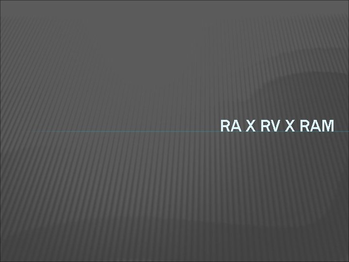 RA X RV X RAM 