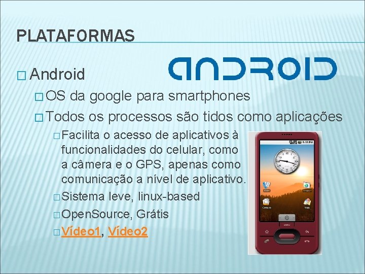 PLATAFORMAS � Android � OS da google para smartphones � Todos os processos são
