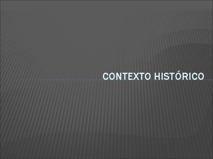 CONTEXTO HISTÓRICO 