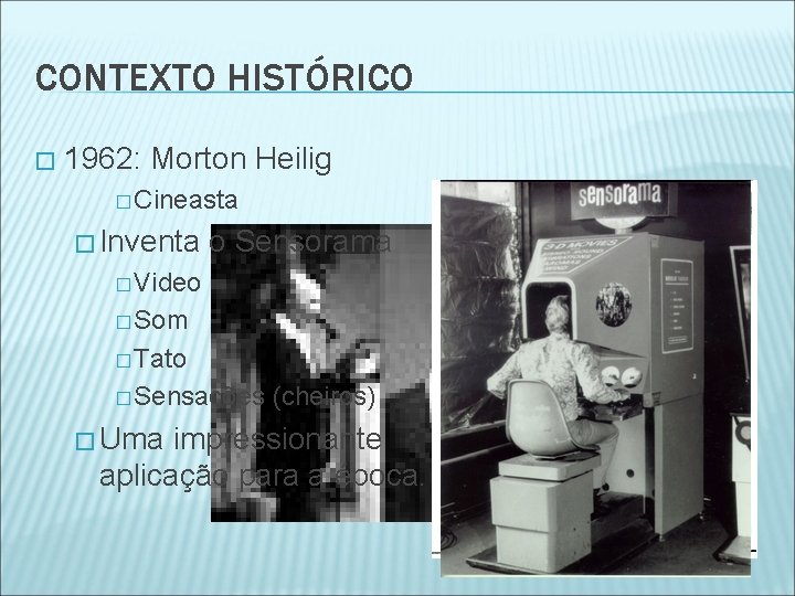 CONTEXTO HISTÓRICO � 1962: Morton Heilig � Cineasta � Inventa o Sensorama � Video