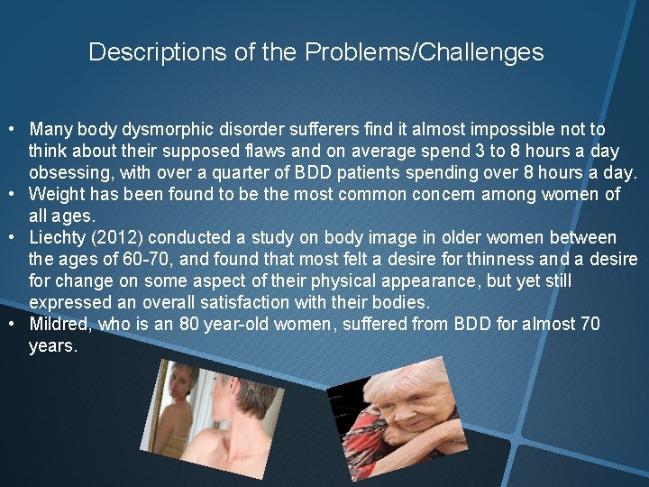 Descriptions of the Problems/Challenges • Many body dysmorphic disorder sufferers find it almost impossible