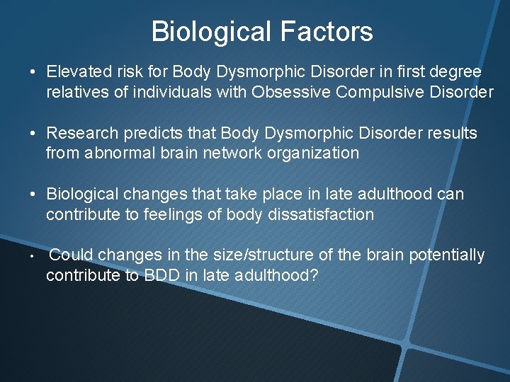 Biological Factors • Elevated risk for Body Dysmorphic Disorder in first degree relatives of