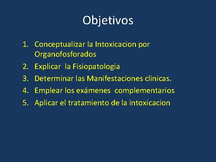 Objetivos 1. Conceptualizar la Intoxicacion por Organofosforados 2. Explicar la Fisiopatologia 3. Determinar las