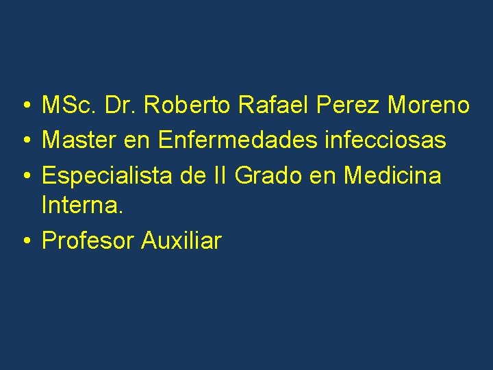  • MSc. Dr. Roberto Rafael Perez Moreno • Master en Enfermedades infecciosas •