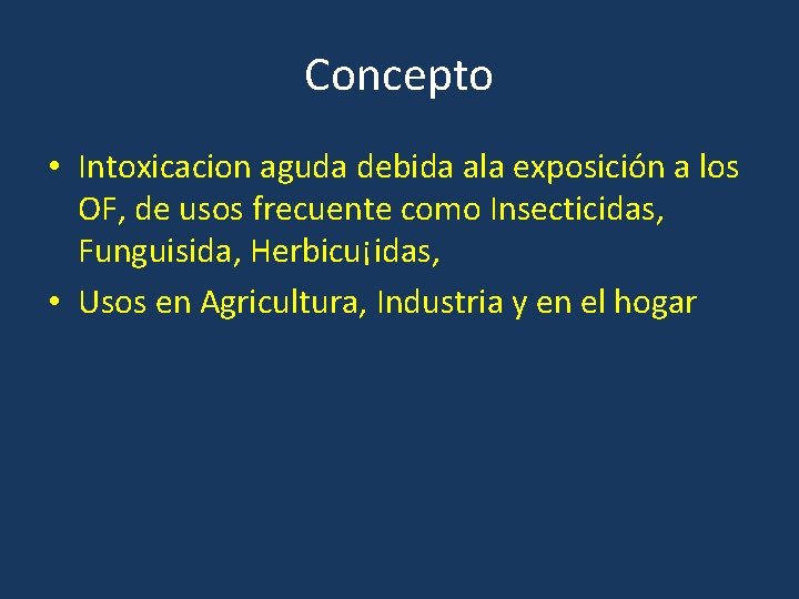 Concepto • Intoxicacion aguda debida ala exposición a los OF, de usos frecuente como