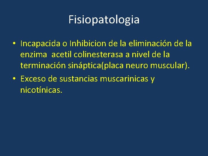 Fisiopatologia • Incapacida o Inhibicion de la eliminación de la enzima acetil colinesterasa a