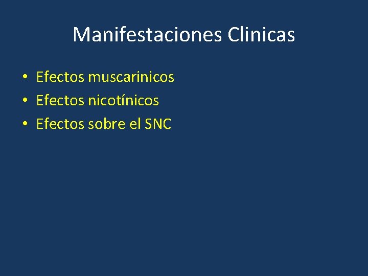 Manifestaciones Clinicas • Efectos muscarinicos • Efectos nicotínicos • Efectos sobre el SNC 