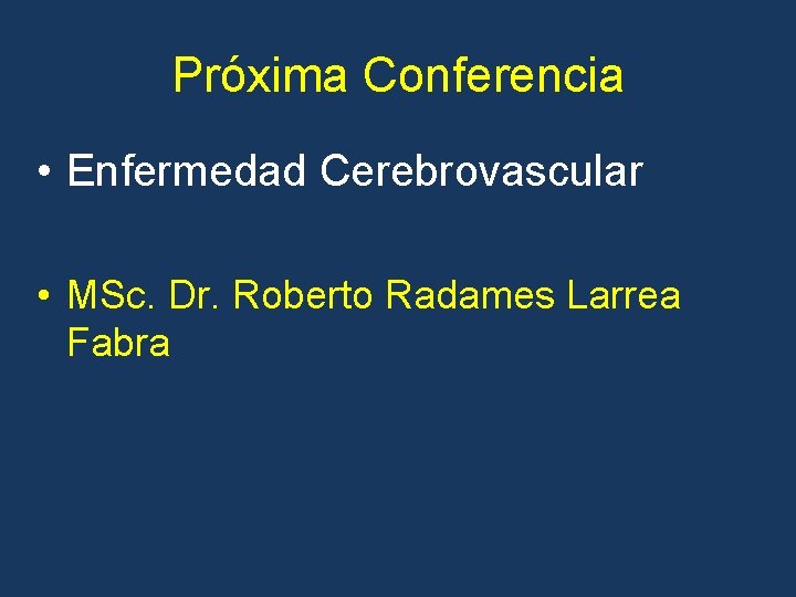 Próxima Conferencia • Enfermedad Cerebrovascular • MSc. Dr. Roberto Radames Larrea Fabra 