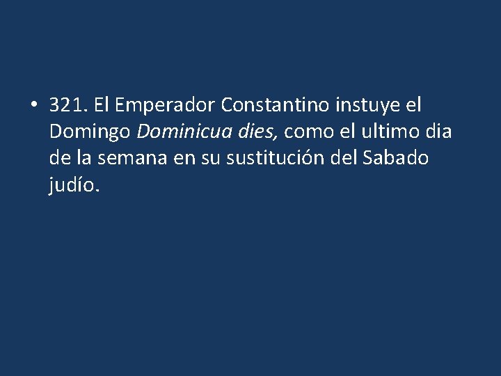  • 321. El Emperador Constantino instuye el Domingo Dominicua dies, como el ultimo