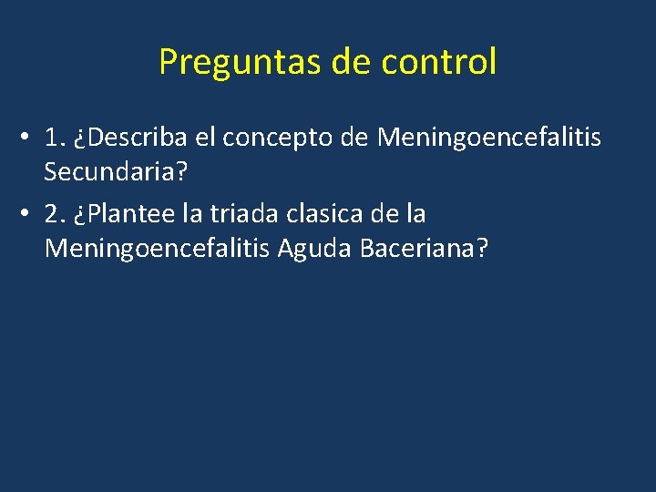 Preguntas de control • 1. ¿Describa el concepto de Meningoencefalitis Secundaria? • 2. ¿Plantee