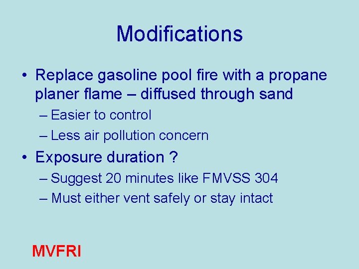 Modifications • Replace gasoline pool fire with a propane planer flame – diffused through