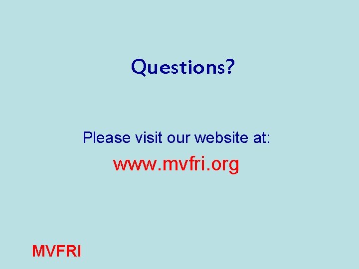 Questions? Please visit our website at: www. mvfri. org MVFRI 
