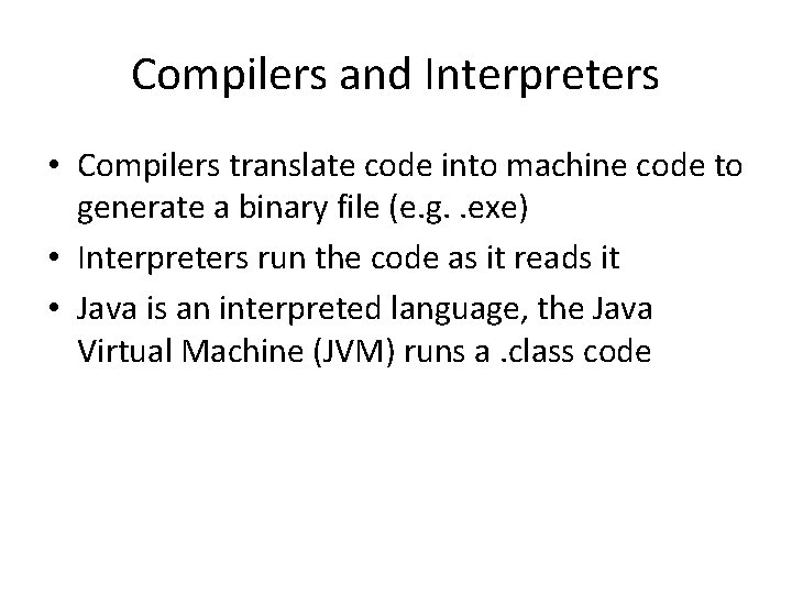 Compilers and Interpreters • Compilers translate code into machine code to generate a binary