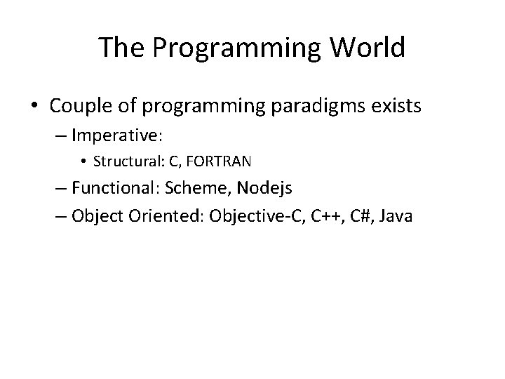 The Programming World • Couple of programming paradigms exists – Imperative: • Structural: C,