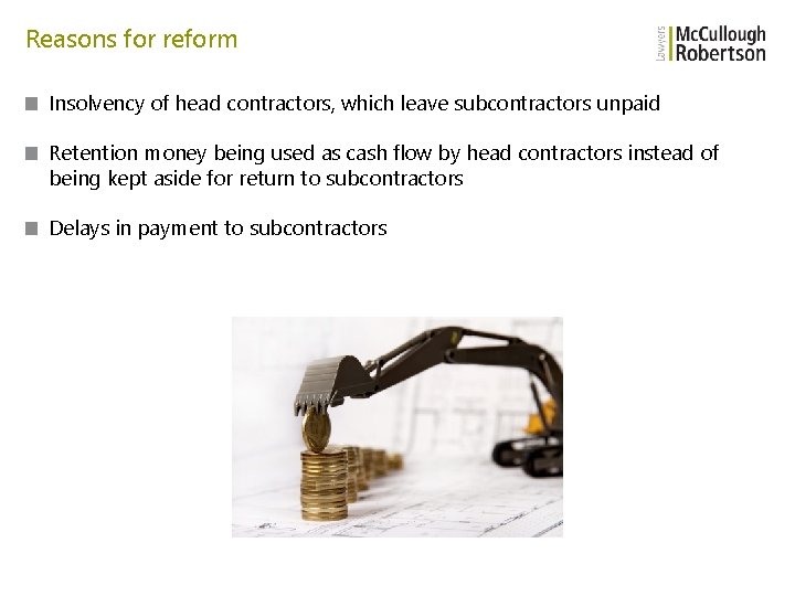 Reasons for reform ■ Insolvency of head contractors, which leave subcontractors unpaid ■ Retention