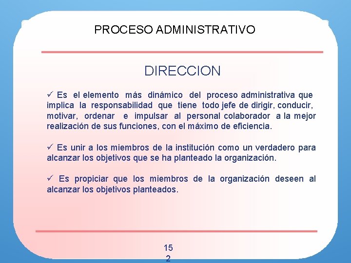 PROCESO ADMINISTRATIVO DIRECCION ü Es el elemento más dinámico del proceso administrativa que implica