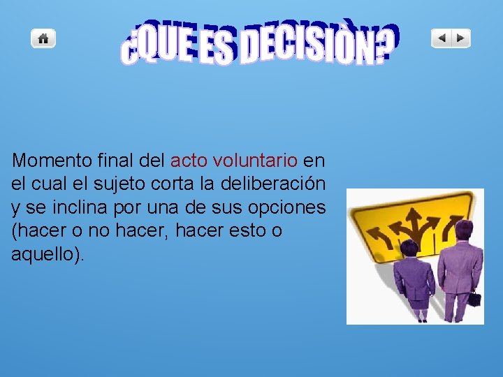 Momento final del acto voluntario en el cual el sujeto corta la deliberación y