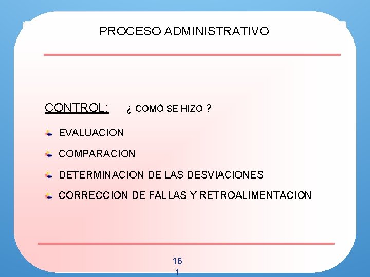 PROCESO ADMINISTRATIVO CONTROL: ¿ COMÓ SE HIZO ? EVALUACION COMPARACION DETERMINACION DE LAS DESVIACIONES