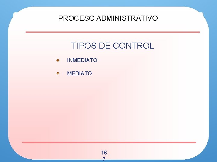 PROCESO ADMINISTRATIVO TIPOS DE CONTROL INMEDIATO 16 7 
