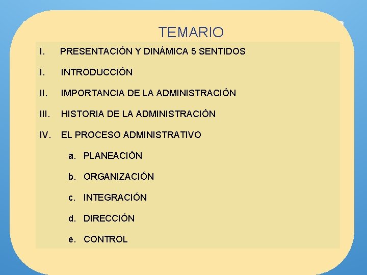 TEMARIO I. PRESENTACIÓN Y DINÁMICA 5 SENTIDOS I. INTRODUCCIÓN II. IMPORTANCIA DE LA ADMINISTRACIÓN