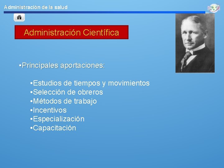 Administración de la salud Administración Científica • Principales aportaciones: • Estudios de tiempos y